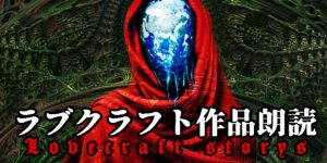 ラブクラフト作品朗読（３作品）「ダゴン」「錬金術師」「ニャルラトホテプ」voicepeak使用